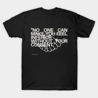 "No one can make you feel inferior without your consent." - Eleanor Roosevelt Inspirational Quote T-Shirt